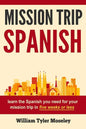 Mission Trip Spanish: learn the Spanish you need for your mission trip in five weeks or less - Paperback