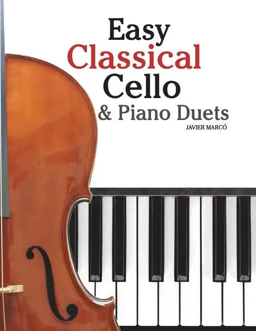 Easy Classical Cello & Piano Duets: Featuring Music of Bach, Mozart, Beethoven, Strauss and Other Composers. - Paperback