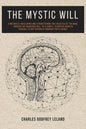 The Mystic Will: A Method of Developing and Strengthening the Faculties of the Mind, through the Awakened Will, by a Simple, Scientific Process Possib - Paperback