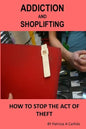 Addiction And Shoplifting: How To Stop The Act Of Theft - Paperback