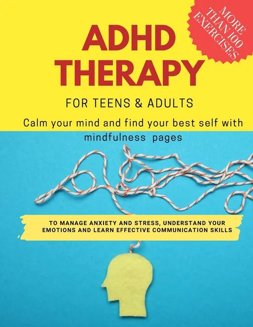 ADHD theraphy for teens and adults - Calm your mind and find your best self with mindfulness pages. to Manage Anxiety and Stress, Understand Your Emot - Paperback