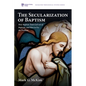 The Secularization of Baptism - Paperback