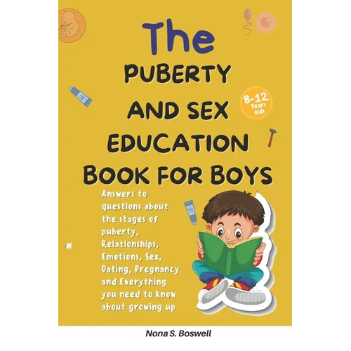 The Puberty and Sex Education Book for Boys 8-12 Year Olds: Answers to questions about the stages of puberty, Relationships, Emotions, Sex, Pregnancy - Paperback
