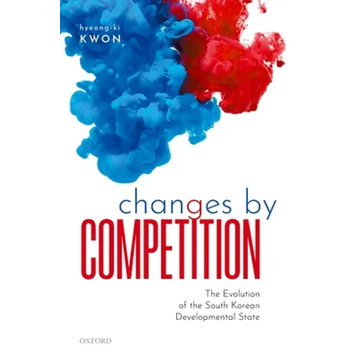 Changes by Competition: The Evolution of the South Korean Developmental State - Hardcover