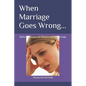 When Marriage Goes Wrong...: Biblical Answers on Divorce and Remarriage - Paperback