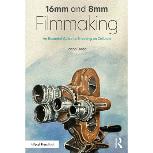 16mm and 8mm Filmmaking: An Essential Guide to Shooting on Celluloid - Paperback