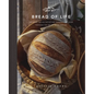 Bread of Life: Savoring the All-Satisfying Goodness of Jesus Through the Art of Bread Making - Hardcover