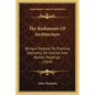 The Rudiments Of Architecture: Being A Treatise On Practical Geometry, On Grecian And Roman Moldings (1814) - Paperback