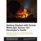 Getting Started with Oracle Weblogic Server 12c: Developer's Guide - Paperback
