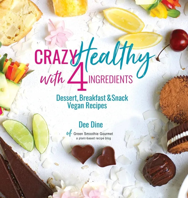 Crazy Healthy with 4 Ingredients: Dessert, Breakfast and Snack Vegan Recipes - Hardcover