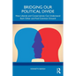 Bridging Our Political Divide: How Liberals and Conservatives Can Understand Each Other and Find Common Ground - Paperback