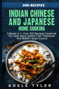 Indian Chinese and Japanese Home Cooking: 3 Books In 1: Over 300 Recipes Cookbook For Tasty Spicy Dishes From Traditional And Modern Asian Cuisine - Paperback