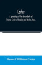 Carter, a genealogy of the descendants of Thomas Carter of Reading and Weston, Mass., and of Hebron and Warren, Ct. Also some account of the descendan - Paperback