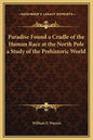 Paradise Found a Cradle of the Human Race at the North Pole a Study of the Prehistoric World - Hardcover