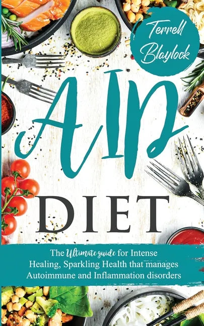 AIP Diet The Ultimate Guide for Intense Healing and Sparkling Health That Manages Autoimmune and Inflammation Disorders - Paperback