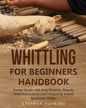 Whittling for Beginners Handbook: Starter Guide with Easy Projects, Step by Step Instructions and Frequently Asked Questions (FAQs) - Paperback