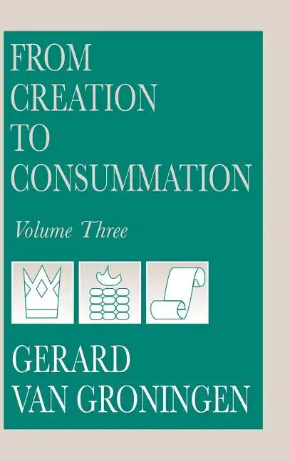 From Creation to Consummation, Volume III - Hardcover
