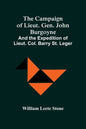 The Campaign Of Lieut. Gen. John Burgoyne: And The Expedition Of Lieut. Col. Barry St. Leger - Paperback