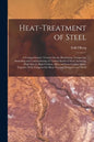 Heat-Treatment of Steel: A Comprehensive Treatise On the Hardening, Tempering, Annealing and Casehardening of Various Kinds of Steel, Including - Paperback