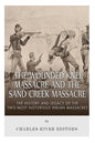 The Wounded Knee Massacre and the Sand Creek Massacre: The History and Legacy of the Two Most Notorious Indian Massacres - Paperback
