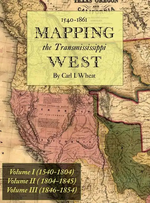 Mapping the Transmississippi West 1540-1861: [Volumes One through Three Bound in One] - Hardcover