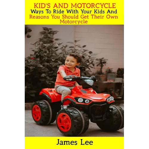 Kid's and Motorcycle: Ways To Ride With Your Kids And Reasons You Should Get Their Own Motorcycle - Paperback