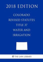 Colorado Revised Statutes - Title 37 - Water and Irrigation - General (2018 Edition) - Paperback