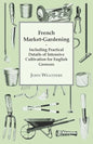 French Market-Gardening: Including Practical Details of Intensive Cultivation for English Growers - Paperback