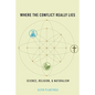 Where the Conflict Really Lies: Science, Religion, and Naturalism - Hardcover