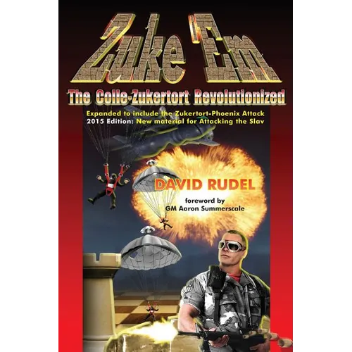 Zuke 'Em-The Colle Zukertort Revolutionized: A Chess Opening System for Everyone, Now Bullet-Proofed with New Ideas - Paperback