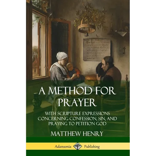 A Method for Prayer: With Scripture Expressions Concerning Confession, Sin, and Praying to Petition God - Paperback