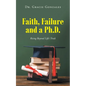 Faith, Failure and a Ph.D.: Rising Beyond Life's Trials - Paperback