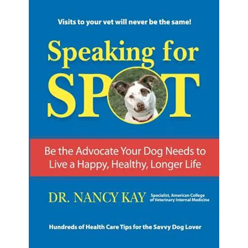 Speaking for Spot: Be the Advocate Your Dog Needs to Live a Happy Healthy Longer Life - Paperback