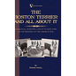 The Boston Terrier And All About It - A Practical, Scientific, And Up To Date Guide To The Breeding Of The American Dog (A Vintage Dog Books Breed Cla - Hardcover