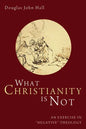 What Christianity Is Not: An Exercise in "Negative" Theology - Paperback
