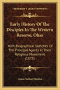Early History Of The Disciples In The Western Reserve, Ohio: With Biographical Sketches Of The Principal Agents In Their Religious Movement (1875) - Paperback
