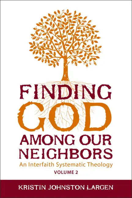 Finding God Among Our Neighbors, Volume 2: An Interfaith Systematic Theology - Paperback