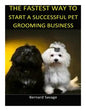 The Fastest Way to Start a Successful Pet Grooming Business!: Learn the most effective way too easily and quickly start a Pet Grooming Business in the - Paperback