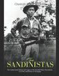 The Sandinistas: The Controversial History and Legacy of the Socialist Party's Revolution, Civil War, and Politics in Nicaragua - Paperback