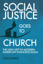 Social Justice Goes To Church: The New Left in Modern American Evangelicalism - Paperback
