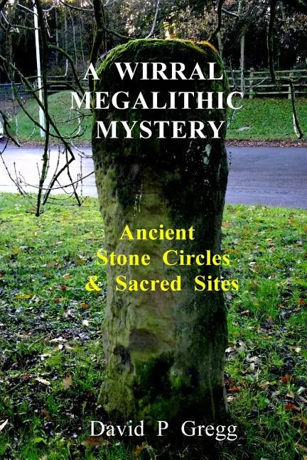 A Wirral Megalithic Mystery: Ancient Stone Circles & Sacred Sites - Paperback