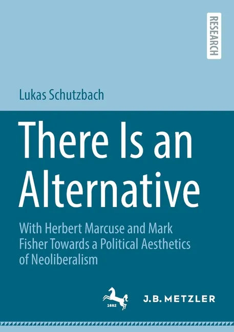 There Is an Alternative: With Herbert Marcuse and Mark Fisher Towards a Political Aesthetics of Neoliberalism - Paperback