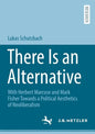 There Is an Alternative: With Herbert Marcuse and Mark Fisher Towards a Political Aesthetics of Neoliberalism - Paperback