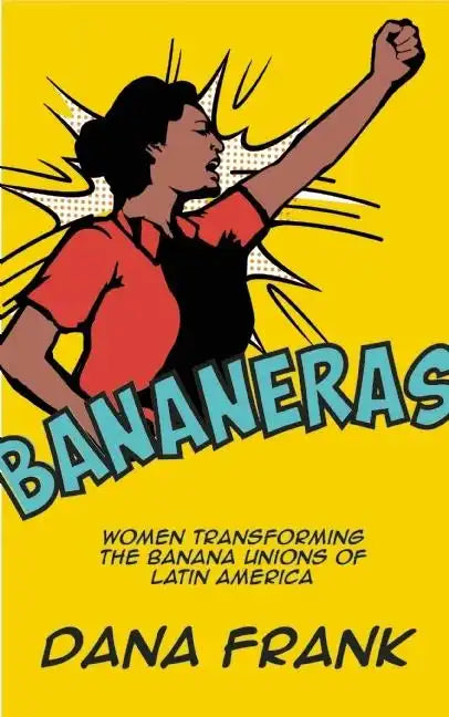 Bananeras: Women Transforming the Banana Unions of Latin America - Paperback