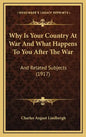 Why Is Your Country At War And What Happens To You After The War: And Related Subjects (1917) - Hardcover