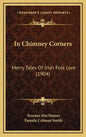 In Chimney Corners: Merry Tales Of Irish Folk Lore (1904) - Hardcover