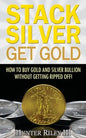 Stack Silver Get Gold: How To Buy Gold And Silver Bullion Without Getting Ripped Off! - Paperback
