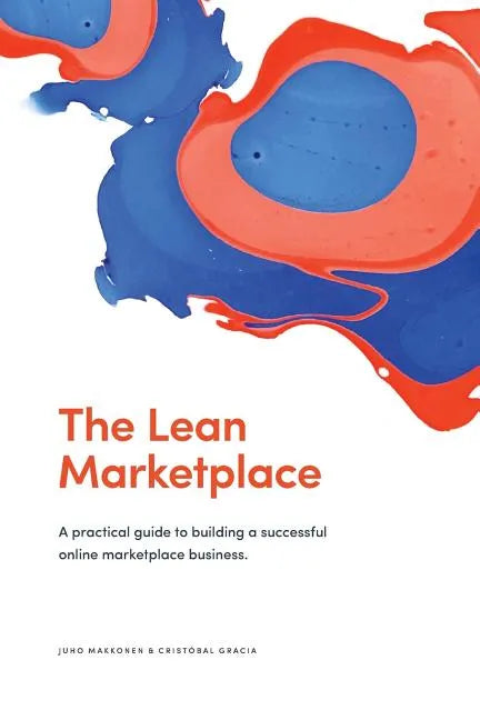 The Lean Marketplace: a Practical Guide to Building a Successful Online Marketplace Business - Paperback