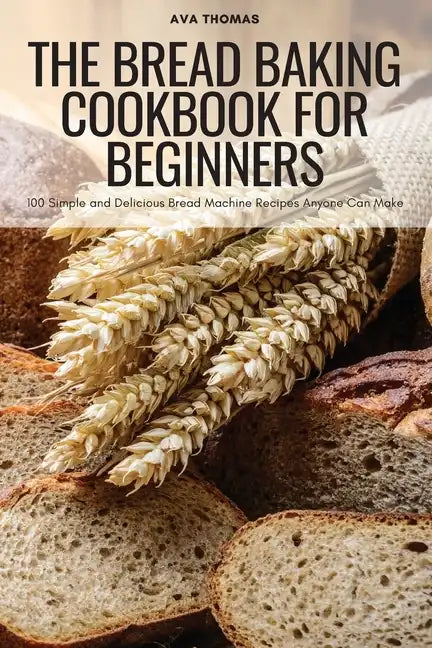 The Bread Baking Cookbook for Beginners - Paperback