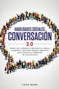 Habilidades sociales conversación 2.0: Habla con cualquiera y desarrolla un carisma magnético: Descubre métodos disrputivos para mejorar tus habilidad - Paperback